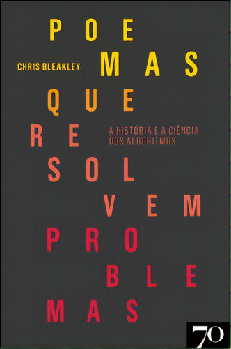 Poemas Que Resolvem Problemas: A História E A Ciência Dos Algoritmos, De Bleakley Chris. Editora Edições 70, Capa Mole Em Português, 2021