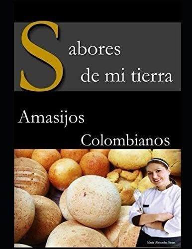 Libro: Sabores De Mi Tierra: Amasijos Colombianos (spanish