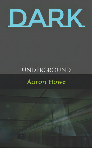 Dark: Underground, De Howe, Aaron. Editorial Lightning Source Inc, Tapa Blanda En Inglés