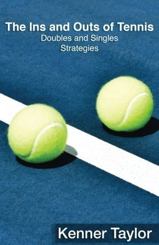 The Ins And Outs Of Tennis : Doubles And Singles Strategy, De Kenner Taylor. Editorial Createspace Independent Publishing Platform, Tapa Blanda En Inglés