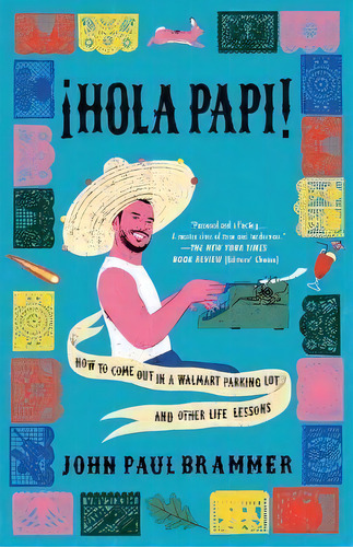 Hola Papi : How To Come Out In A Walmart Parking Lot And Other Life Lessons, De John Paul Brammer. Editorial Simon & Schuster, Tapa Dura En Inglés