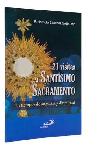 21 Visitas Al Santísimo Sacramento: En Tiempos De Angustia Y Dificultad, De P. Horacio Sánchez Soto, Ssp. Editorial Ediciones Paulinas, Tapa Blanda En Español, 2021