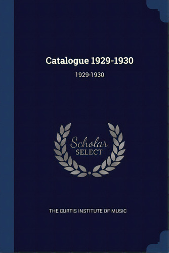 Catalogue 1929-1930: 1929-1930, De The Curtis Institute Of Music. Editorial Sagwan Pr, Tapa Blanda En Inglés