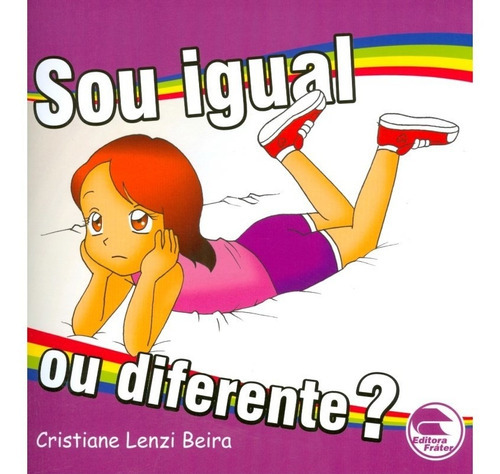 Sou Igual ou Diferente?, de : Cristiane Lenzi Beira. Editora FRATER, capa mole em português, 2010