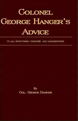 Colonel George Hanger's Advice To All Sportsmen, Farmers And Gamekeepers (history Of Shooting Ser..., De Colonel George Hanger. Editorial Read Books, Tapa Blanda En Inglés