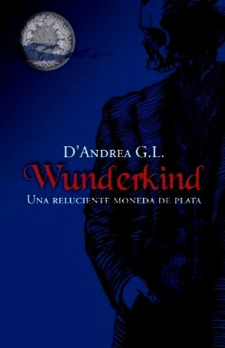 Wunderkind : Una Reluciente Moneda De Plata - D´andrea G.l.