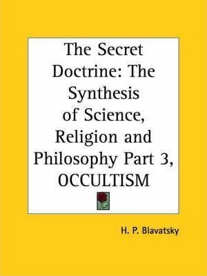 Secret Doctrine: The Synthesis Of Science, Religion And P...