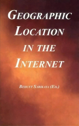 Geographic Location In The Internet, De Behcet Sarikaya. Editorial Springer-verlag New York Inc., Tapa Blanda En Inglés