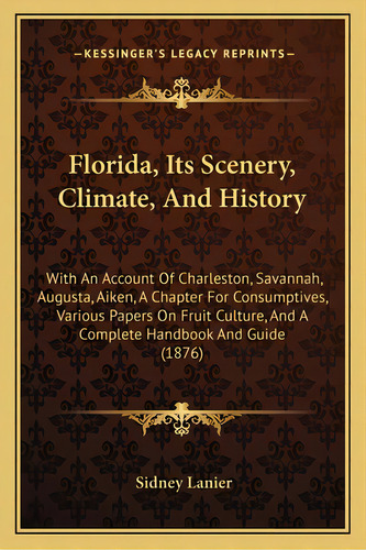 Florida, Its Scenery, Climate, And History: With An Account Of Charleston, Savannah, Augusta, Aik..., De Lanier, Sidney. Editorial Kessinger Pub Llc, Tapa Blanda En Inglés