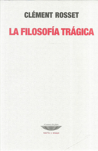 Clément Rosset.  La Filosofía Trágica