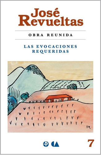 Obra reunida. Las evocaciones requeridas, de Revueltas, José. Serie Obras completas de José Revueltas, vol. 7. Editorial Ediciones Era en español, 2014