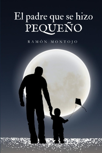 Libro: El Padre Que Se Hizo Pequeño (spanish Edition)
