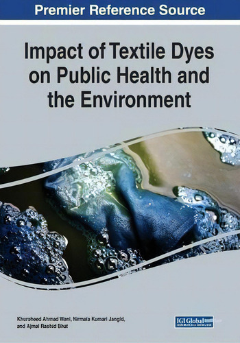 Impact Of Textile Dyes On Public Health And The Environment, De Khursheed Ahmad Wani. Premier Reference Source, Vol. 1. Editorial Igi Global, Tapa Blanda En Inglés