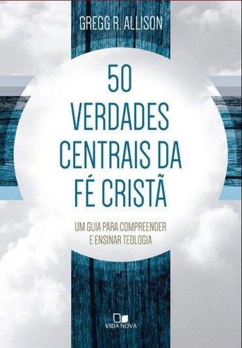 50 Verdades Centrais Da Fé Cristã - Editora Vida Nova
