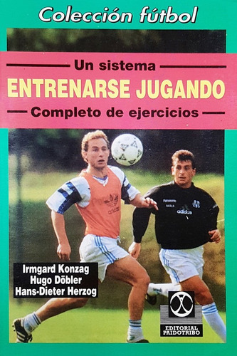 Fútbol: Entrenarse Jugando.un Sistema Completo De Ejercicios