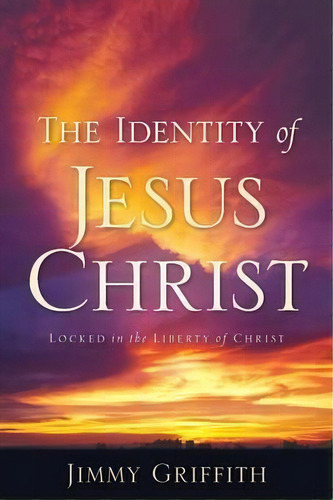 The Identity Of Jesus Christ, De Jimmy Griffith. Editorial Xulon Press, Tapa Blanda En Inglés