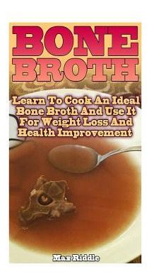 Libro Bone Broth : Learn To Cook An Ideal Bone Broth And ...