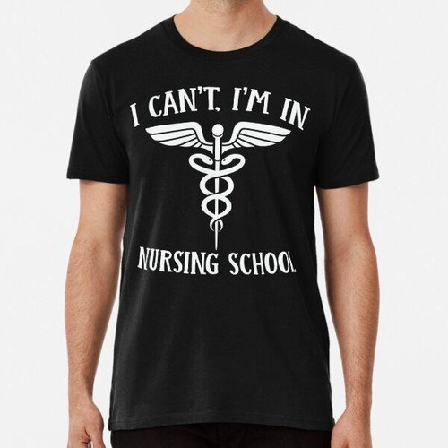 Remera I Cant Im In Nursing School Algodon Premium