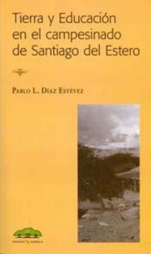 Tierra Y Educacion En El Campesinado De Santiago Del Estero, De Diaz Estevez, Pablo L.. Editorial Nuestra America, Tapa Tapa Blanda En Español