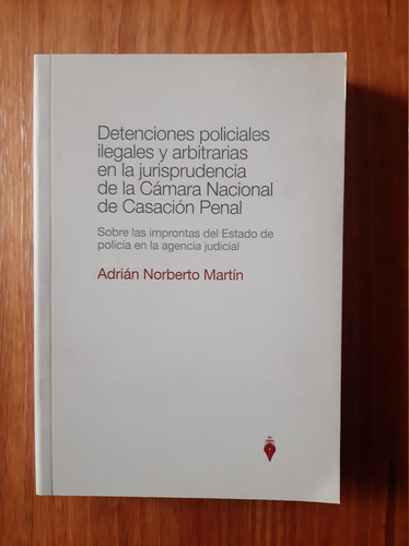 Detenciones Policiales Ilegales Y Arbitrarias. Adrián Martín