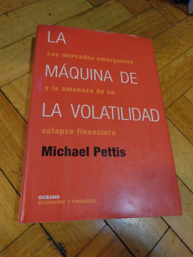 La Máquina De La Volatilidad. Michael Pettis. Océano.
