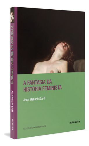 A Fantasia Da História Feminista, De Joan Wallach Scott. Editorial Autêntica, Capa Mole, Edição 1 Em Português, 2024