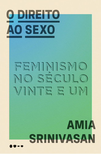 O direito ao sexo: Feminismo no século vinte e um, de Srinivasan, Amia. Editora Todavia, capa mole em português, 2021