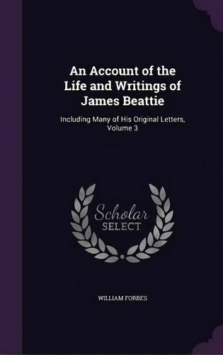 An Account Of The Life And Writings Of James Beattie, De William Forbes. Editorial Palala Press, Tapa Dura En Inglés