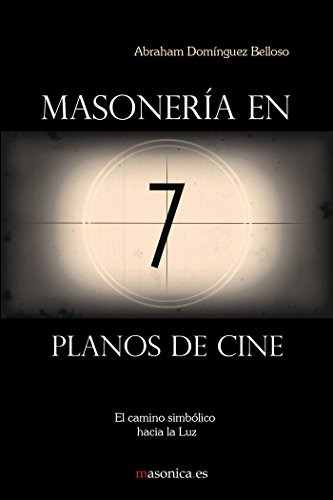 Masoneria En 7 Planos De Cine: El Camino Simbolico Hacia La