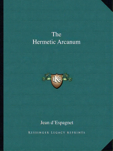 The Hermetic Arcanum, De D'espagnet, Jean. Editorial Kessinger Pub Llc, Tapa Blanda En Inglés