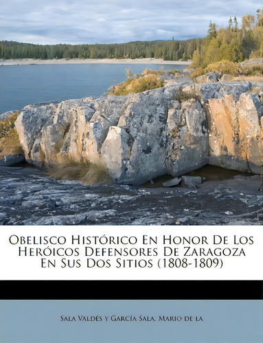 Obelisco Hist Rico En Honor De Los Her Icos Defensores De Zaragoza En Sus Dos Sitios (1808-1809), De Mario De La Sala Valdes Y Garcia Sala. Editorial Obelisco En Español
