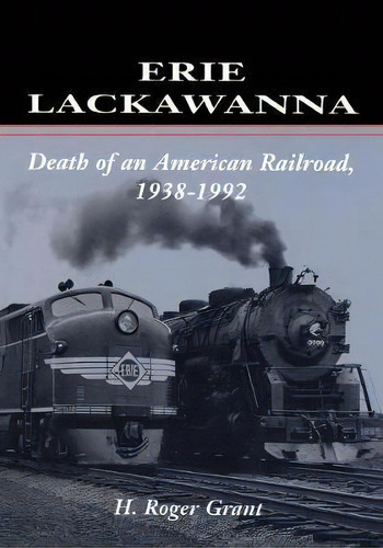 Erie Lackawanna : The Death Of An American Railroad, 1938-1992, De H. Roger Grant. Editorial Stanford University Press, Tapa Blanda En Inglés