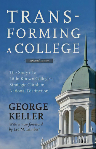 Transforming A College: The Story Of A Little-known College's Strategic Climb To National Distinc..., De Keller, George. Editorial Johns Hopkins Univ Pr, Tapa Blanda En Inglés