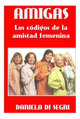 Libro: Amigas: Los Códigos De La Amistad Femenina. (spanish
