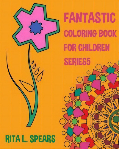 Fantastic Coloring Book For Children Series5, De Rita L Spears. Series 5, Vol. 1. Editorial Createspace Independent Publishing Platform, Tapa Blanda En Inglés
