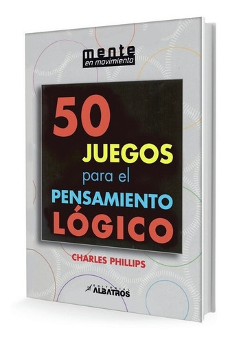 50 Juegos Para El Pensamiento Logico - Charles Phillips