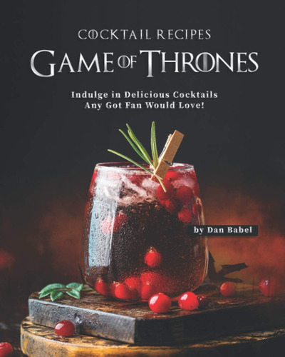 Libro: Game Of Thrones Cocktail Recipes: Indulge In Deliciou