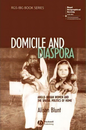 Domicile And Diaspora : Anglo-indian Women And The Spatial Politics Of Home, De Alison Blunt. Editorial John Wiley And Sons Ltd, Tapa Blanda En Inglés