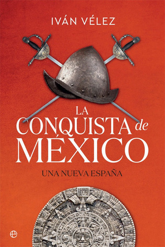 La Conquista De Mãâ©xico, De Vélez, Iván. Editorial La Esfera De Los Libros, S.l., Tapa Dura En Español