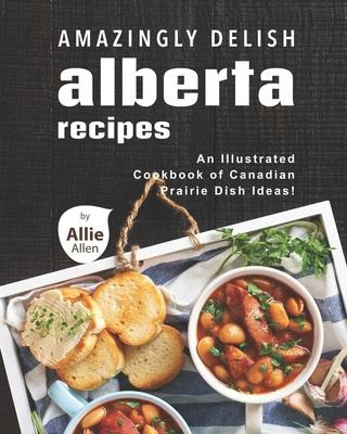 Libro Amazingly Delish Alberta Recipes : An Illustrated C...