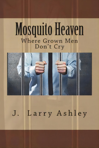 Mosquito Heaven, Where Men Don't Cry, De J Larry Ashley. Editorial Createspace Independent Publishing Platform, Tapa Blanda En Inglés