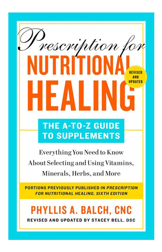 Livro: Prescription For Nutritional Healing: The A-to-z Guide To Supplements, 6th Edition: Everything You Need To Know About Selecting And Using Vitamins, Minerals, Herbs, And More