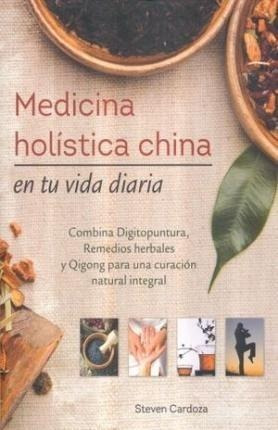 Medicina Holistica China : En Tu Vida Diaria - Steven Cardoz