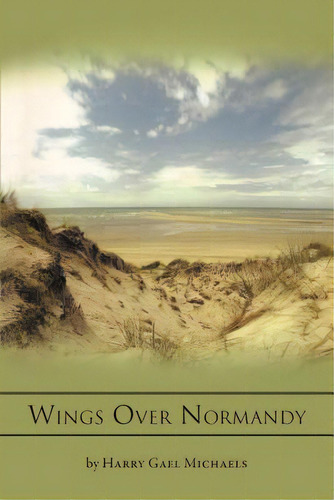 Wings Over Normandy: A Story Of The B-26 And One Man That Flew It, De Michaels, Harry Gael. Editorial Authorhouse, Tapa Blanda En Inglés