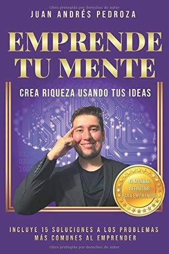 Emprende Tu Mente Crea Riqueza Usando Tus Ideas -.., De Pedroza Martinez, Sr Juan And. Editorial Independently Published En Español