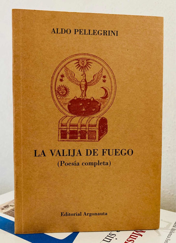 La Valija De Fuego, Poesía Completa De Aldo Pellegrini