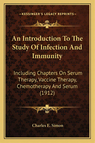 An Introduction To The Study Of Infection And Immunity An Introduction To The Study Of Infection ..., De Simon, Charles E.. Editorial Kessinger Pub Llc, Tapa Blanda En Inglés