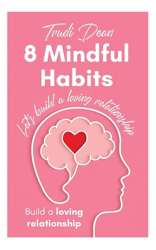 Libro: 8 Mindful Habits Letøøs Build A Loving Relationship