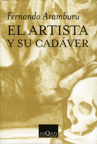 El artista y su cadáver, de Aramburu, Fernando. Serie Otros Editorial Tusquets México, tapa blanda en español, 1900