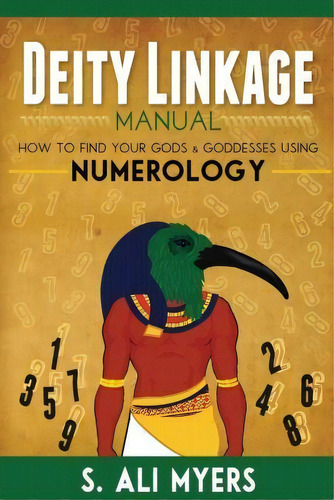 Deity Linkage Manual : How To Find Your Gods & Goddesses Using Numerology, De S Ali Myers. Editorial Createspace Independent Publishing Platform, Tapa Blanda En Inglés